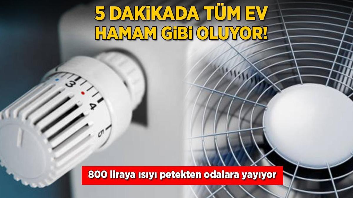 5 dakikada tüm ev hamam gibi oluyor! 800 liraya ısıyı petekten odalara yayıyor
